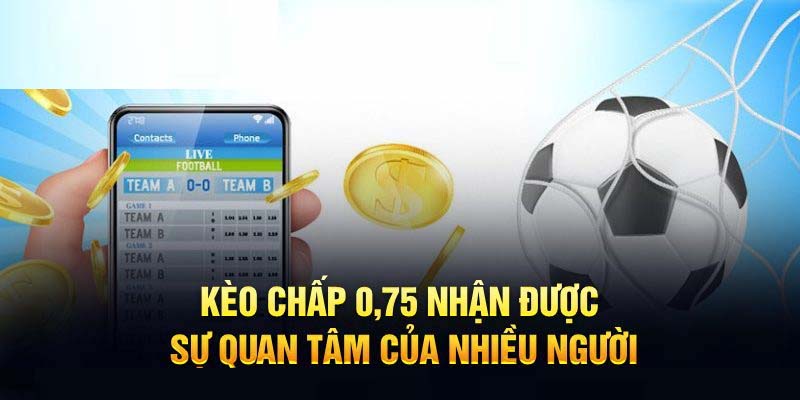 Anh em cập nhật chi tiết khái niệm về kèo chấp 0.75 