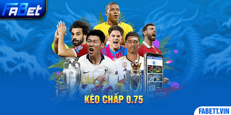 Kèo chấp 0.75 tại nhà cái Fabet