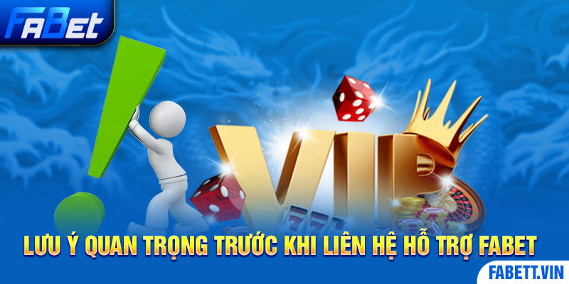 Những lưu ý quan trọng trước khi liên hệ hỗ trợ Fabet