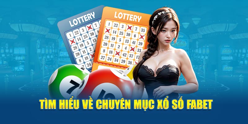 Tìm hiểu về chuyên mục xổ số Fabet